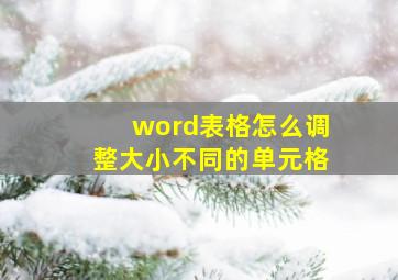 word表格怎么调整大小不同的单元格