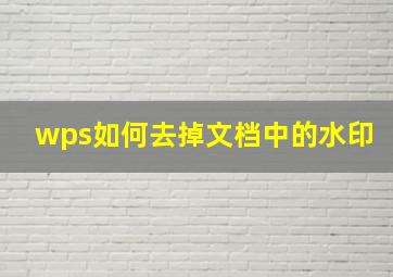 wps如何去掉文档中的水印