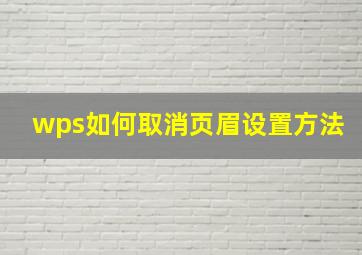 wps如何取消页眉设置方法