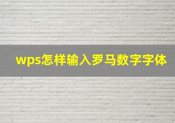 wps怎样输入罗马数字字体