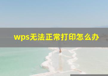 wps无法正常打印怎么办