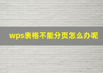 wps表格不能分页怎么办呢