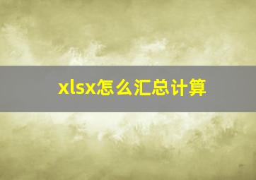 xlsx怎么汇总计算