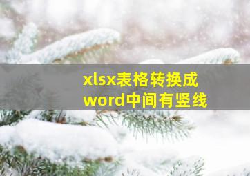 xlsx表格转换成word中间有竖线