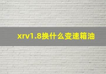 xrv1.8换什么变速箱油