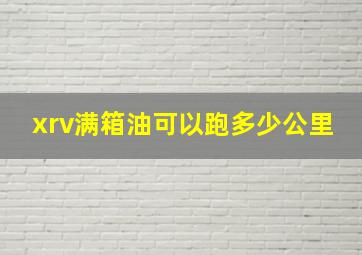 xrv满箱油可以跑多少公里