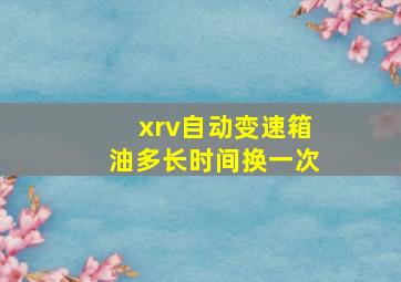 xrv自动变速箱油多长时间换一次