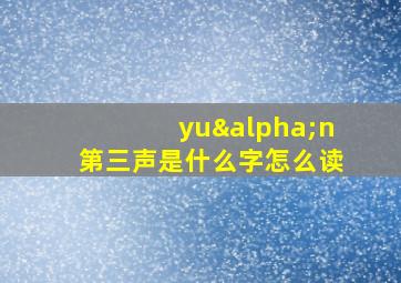 yuαn第三声是什么字怎么读