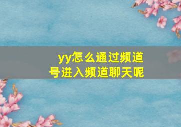 yy怎么通过频道号进入频道聊天呢