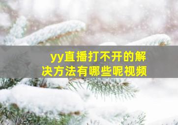 yy直播打不开的解决方法有哪些呢视频