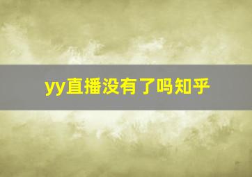 yy直播没有了吗知乎