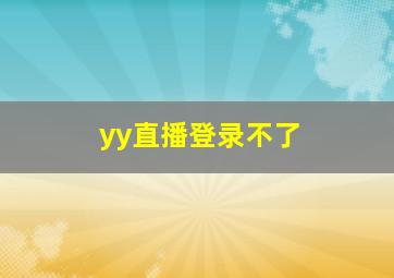 yy直播登录不了