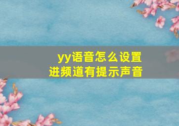 yy语音怎么设置进频道有提示声音