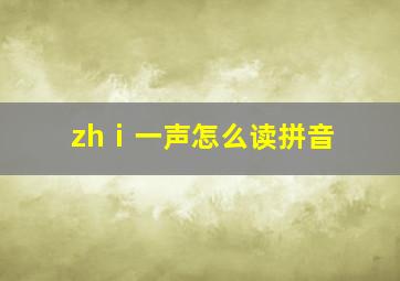 zhⅰ一声怎么读拼音