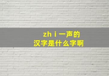 zhⅰ一声的汉字是什么字啊