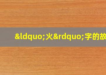 “火”字的故事