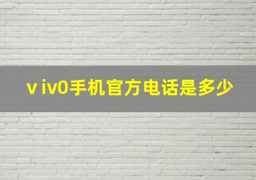 ⅴiv0手机官方电话是多少