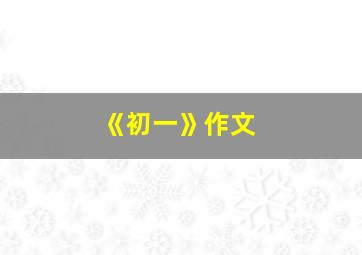 《初一》作文