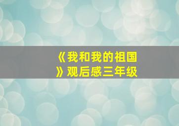 《我和我的祖国》观后感三年级