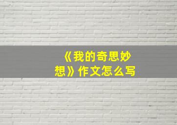 《我的奇思妙想》作文怎么写