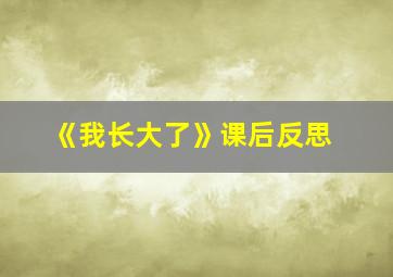 《我长大了》课后反思