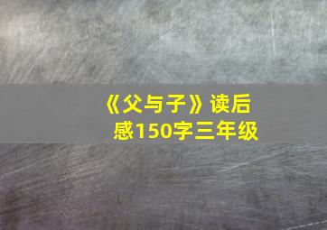 《父与子》读后感150字三年级