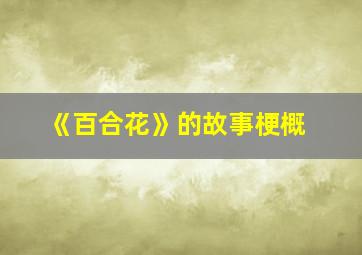 《百合花》的故事梗概