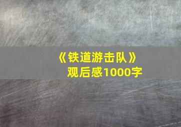 《铁道游击队》观后感1000字