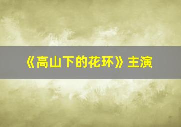 《高山下的花环》主演