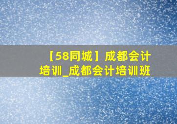 【58同城】成都会计培训_成都会计培训班