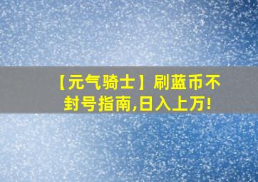 【元气骑士】刷蓝币不封号指南,日入上万!