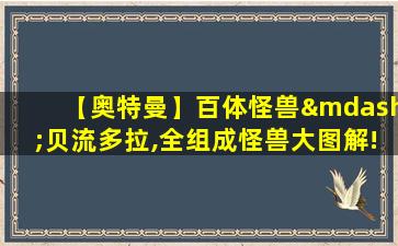 【奥特曼】百体怪兽—贝流多拉,全组成怪兽大图解!