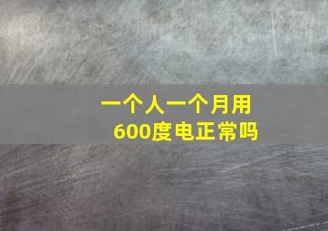 一个人一个月用600度电正常吗