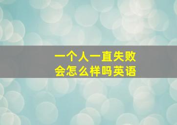 一个人一直失败会怎么样吗英语