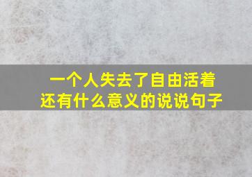 一个人失去了自由活着还有什么意义的说说句子