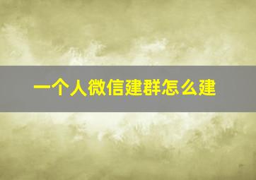 一个人微信建群怎么建