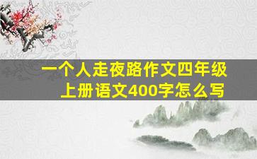 一个人走夜路作文四年级上册语文400字怎么写