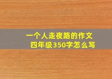 一个人走夜路的作文四年级350字怎么写