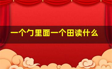 一个勹里面一个田读什么