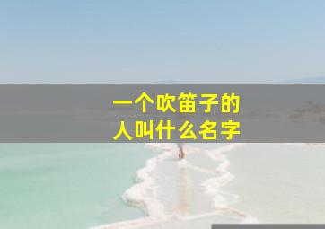 一个吹笛子的人叫什么名字