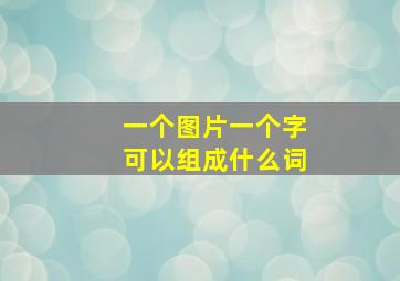 一个图片一个字可以组成什么词