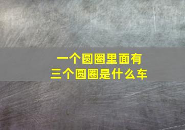 一个圆圈里面有三个圆圈是什么车