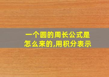 一个圆的周长公式是怎么来的,用积分表示