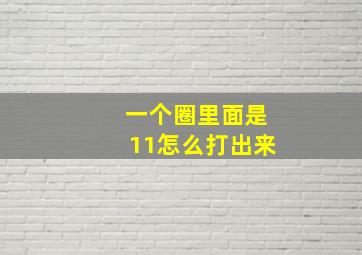 一个圈里面是11怎么打出来