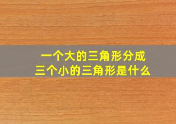 一个大的三角形分成三个小的三角形是什么