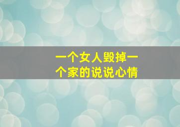 一个女人毁掉一个家的说说心情