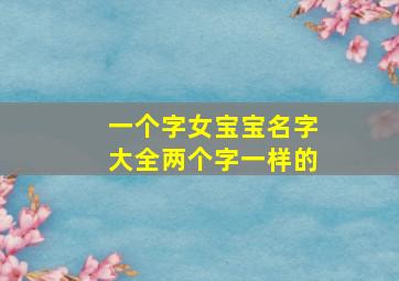 一个字女宝宝名字大全两个字一样的