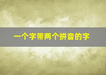 一个字带两个拼音的字