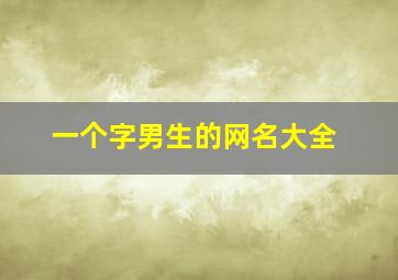 一个字男生的网名大全