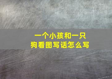 一个小孩和一只狗看图写话怎么写